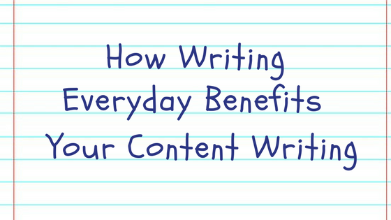 How Writing Everyday Benefits Your Content Writing