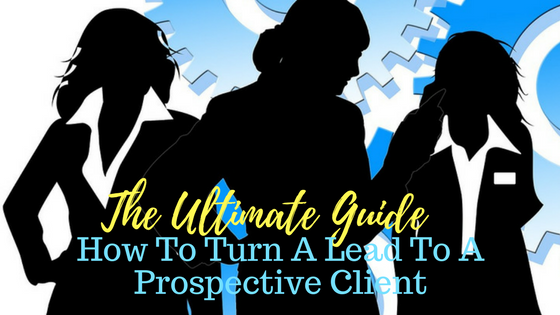 The Ultimate Guide How To Turn A Lead To A Prospective Client