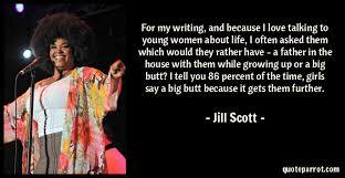 http://quoteparrot.com/quotes/jill-scott/347627-for-my-writing-and